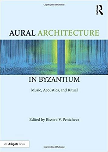 Aural Architecture in Byzantium: Music, Acoustics and Ritual